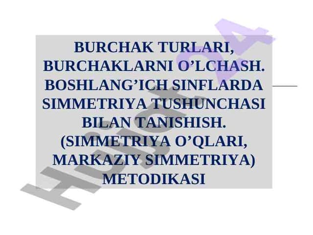 BURCHAK TURLARI, BURCHAKLARNI O’LCHASH. BOSHLANG’ICH SINFLARDA SIMMETRIYA TUSHUNCHASI BILAN TANISHISH. (SIMMETRIYA O’QLARI, MARKAZIY SIMMETRIYA) METODIKASI