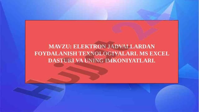 ELEKTRON JADVALLARDAN FOYDALANISH TEXNOLOGIYALARI. MS EXCEL DASTURI VA UNING IMKONIYATLARI