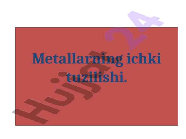 Metallarning ichki tuzilishi.