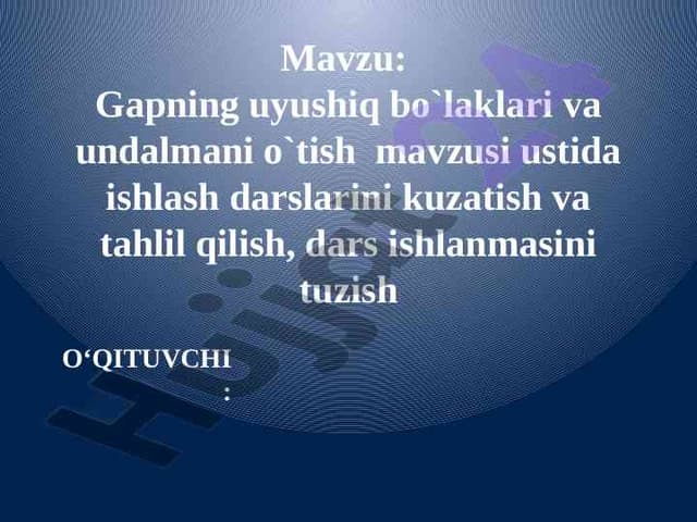 Gapning uyushiq bo`laklari va undalmani o`tish  mavzusi ustida ishlash darslarini kuzatish va tahlil qilish, dars ishlanmasini tuzish